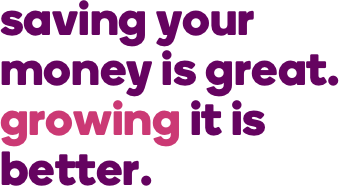 saving your money is great. growing it is better.