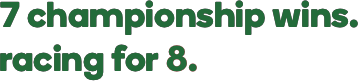 7 championship wins. racing for 8. 